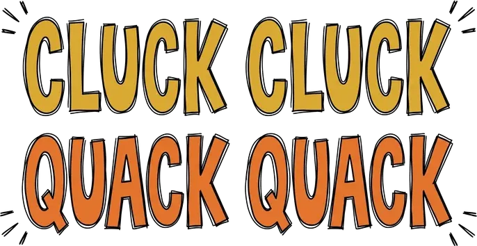 The words CLUCK CLUCK and QUACK QUACK in big shouting letters